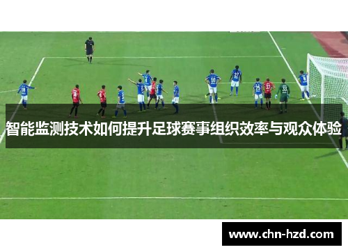 智能监测技术如何提升足球赛事组织效率与观众体验