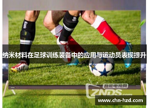 纳米材料在足球训练装备中的应用与运动员表现提升